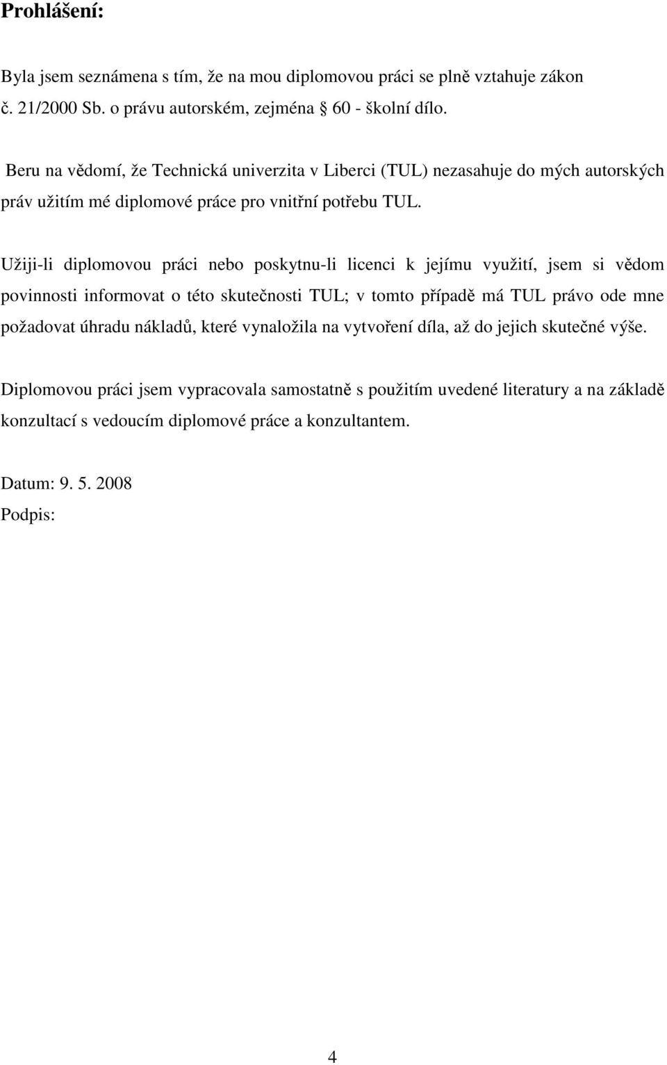 Užiji-li diplomovou práci nebo poskytnu-li licenci k jejímu využití, jsem si vědom povinnosti informovat o této skutečnosti TUL; v tomto případě má TUL právo ode mne požadovat