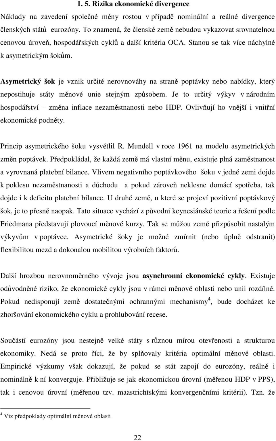 Asymetrický šok je vznik určité nerovnováhy na straně poptávky nebo nabídky, který nepostihuje státy měnové unie stejným způsobem.