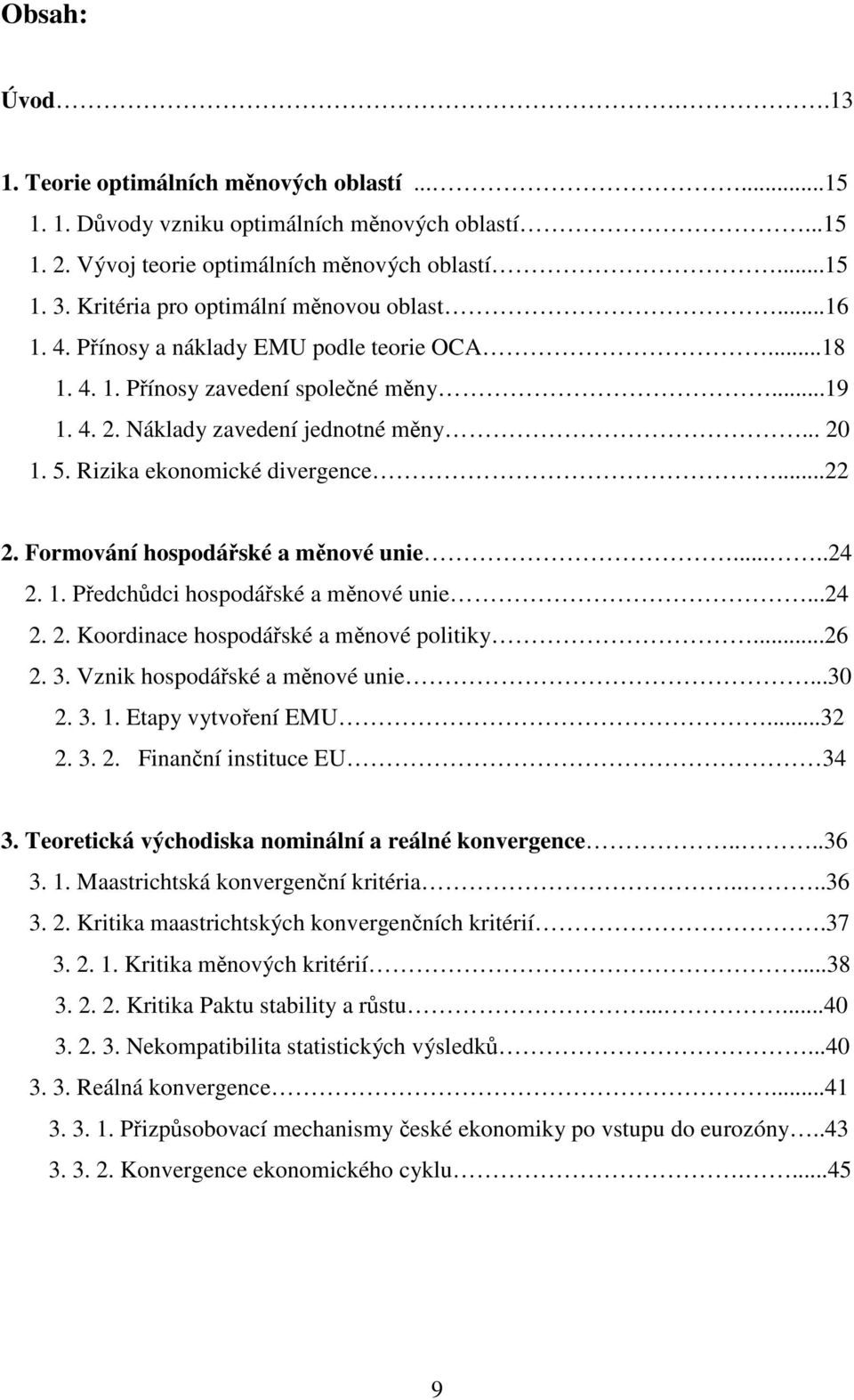 Rizika ekonomické divergence...22 2. Formování hospodářské a měnové unie.....24 2. 1. Předchůdci hospodářské a měnové unie...24 2. 2. Koordinace hospodářské a měnové politiky...26 2. 3.