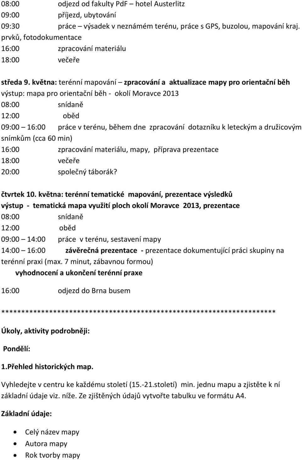 května: terénní mapování zpracování a aktualizace mapy pro orientační běh výstup: mapa pro orientační běh - okolí Moravce 2013 08:00 snídaně 12:00 oběd 09:00 16:00 práce v terénu, během dne