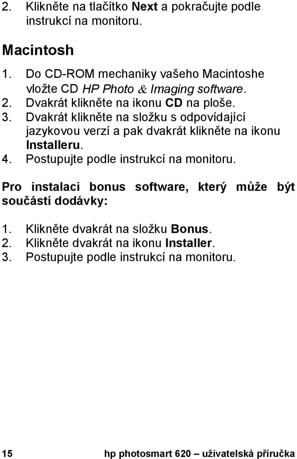 Dvakrát klikněte na složku s odpovídající jazykovou verzí a pak dvakrát klikněte na ikonu Installeru. 4. Postupujte podle instrukcí na monitoru.