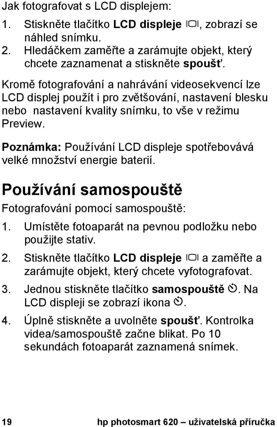 Poznámka: Používání LCD displeje spotřebovává velké množství energie baterií. Používání samospouště Fotografování pomocí samospouště: 1. Umístěte fotoaparát na pevnou podložku nebo použijte stativ. 2.