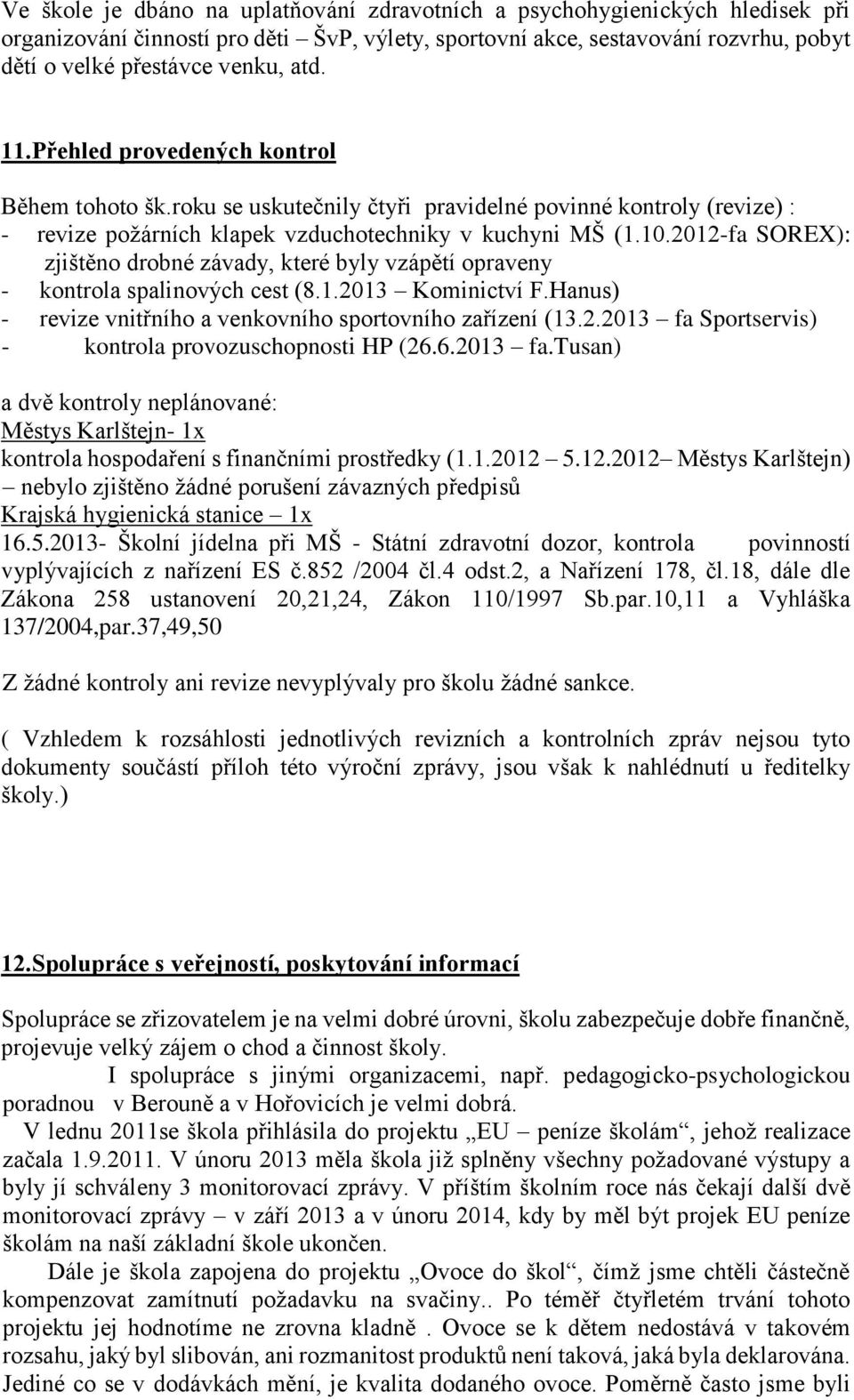 2012-fa SOREX): zjištěno drobné závady, které byly vzápětí opraveny - kontrola spalinových cest (8.1.2013 Kominictví F.Hanus) - revize vnitřního a venkovního sportovního zařízení (13.2.2013 fa Sportservis) - kontrola provozuschopnosti HP (26.