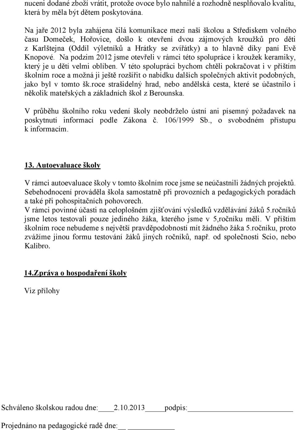 zvířátky) a to hlavně díky paní Evě Knopové. Na podzim 2012 jsme otevřeli v rámci této spolupráce i kroužek keramiky, který je u dětí velmi oblíben.