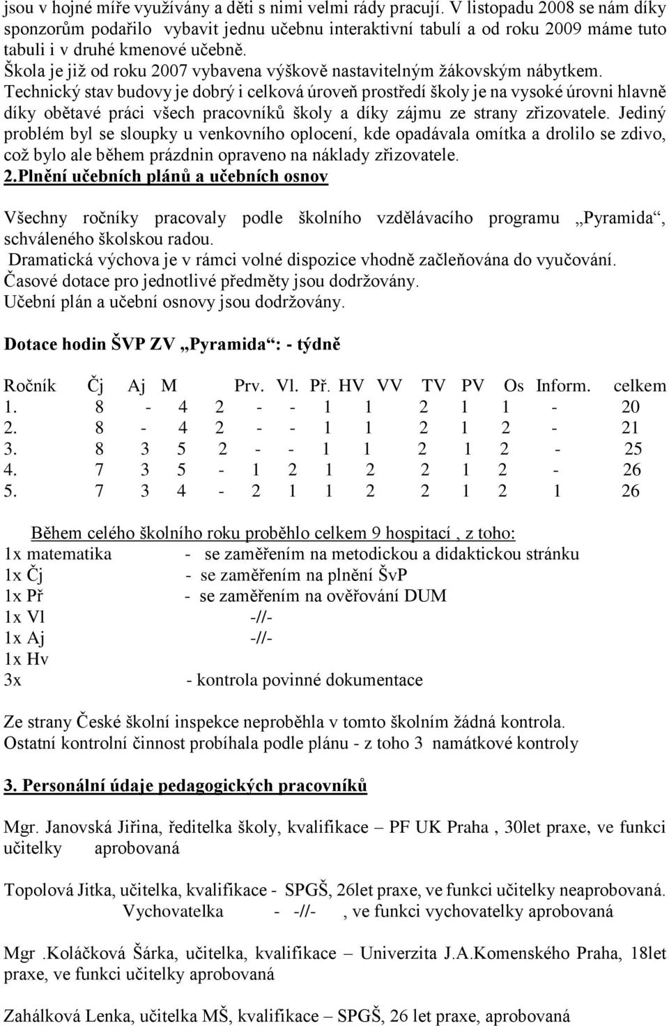 Škola je již od roku 2007 vybavena výškově nastavitelným žákovským nábytkem.