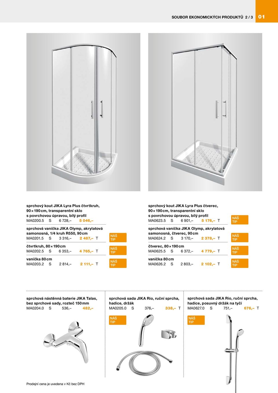 5 S 6 901, 5 176, T sprchová vanička JIKA Olymp, akrylatová samonosná, 1/4 kruh R550, 90 cm MA0201.5 S 3 316, 2 487, T sprchová vanička JIKA Olymp, akrylatová samonosná, čtverec, 90 cm MA0624.