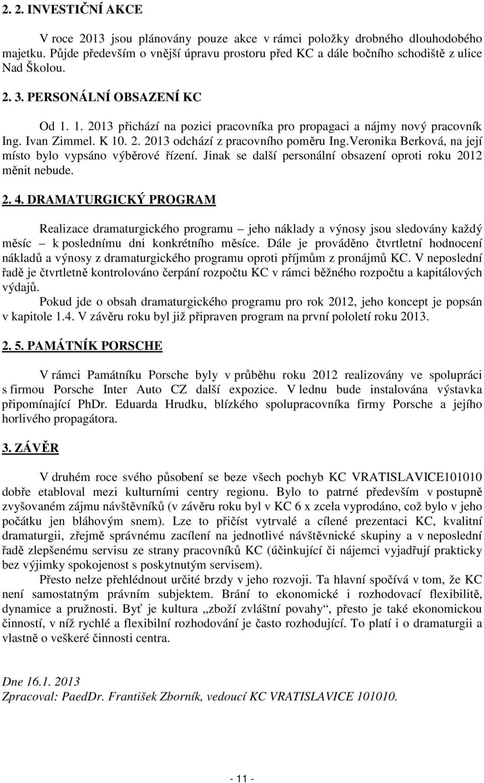 Veronika Berková, na její místo bylo vypsáno výběrové řízení. Jinak se další personální obsazení oproti roku 2012 měnit nebude. 2. 4.