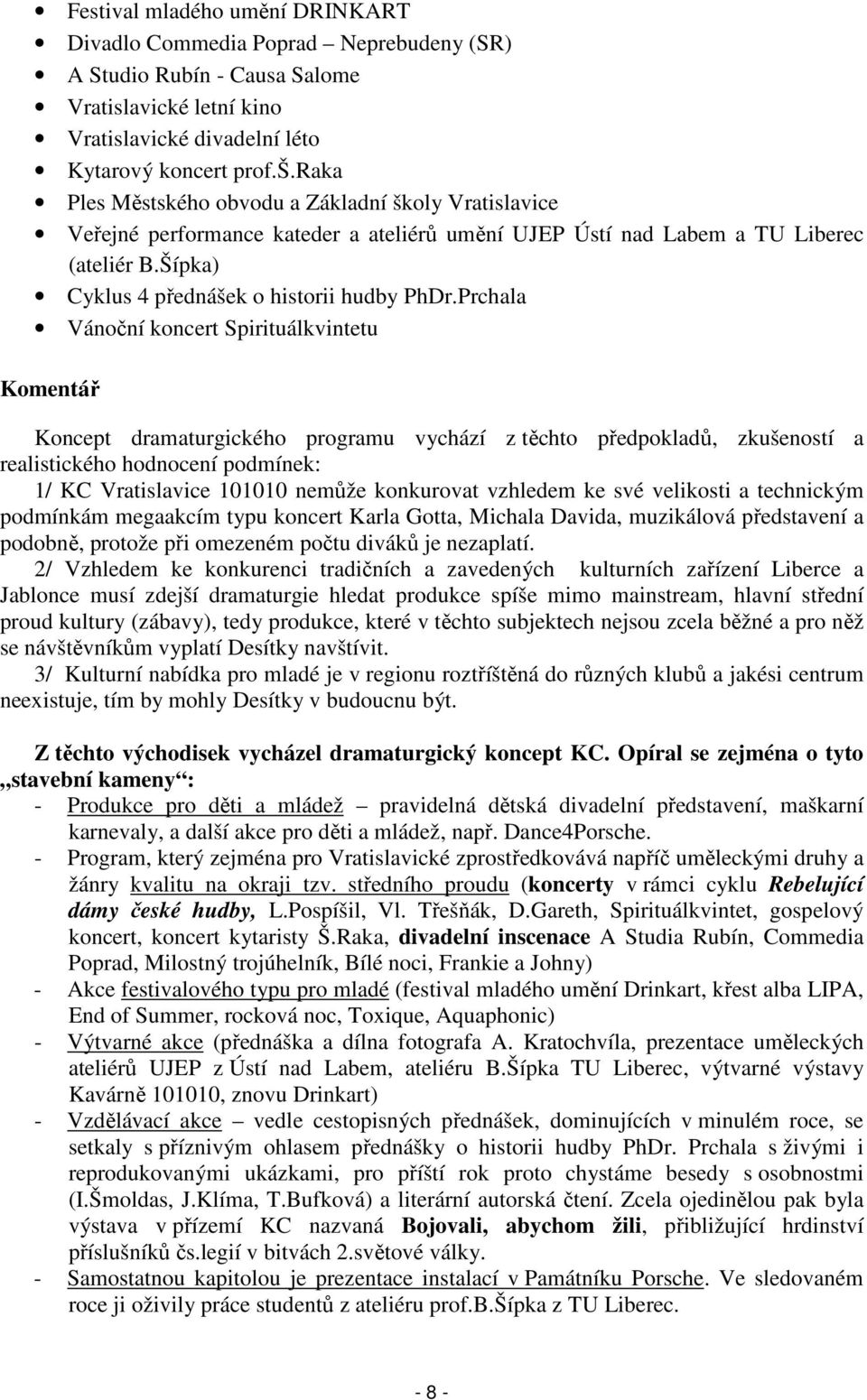 Prchala Vánoční koncert Spirituálkvintetu Komentář Koncept dramaturgického programu vychází z těchto předpokladů, zkušeností a realistického hodnocení podmínek: 1/ KC Vratislavice 101010 nemůže