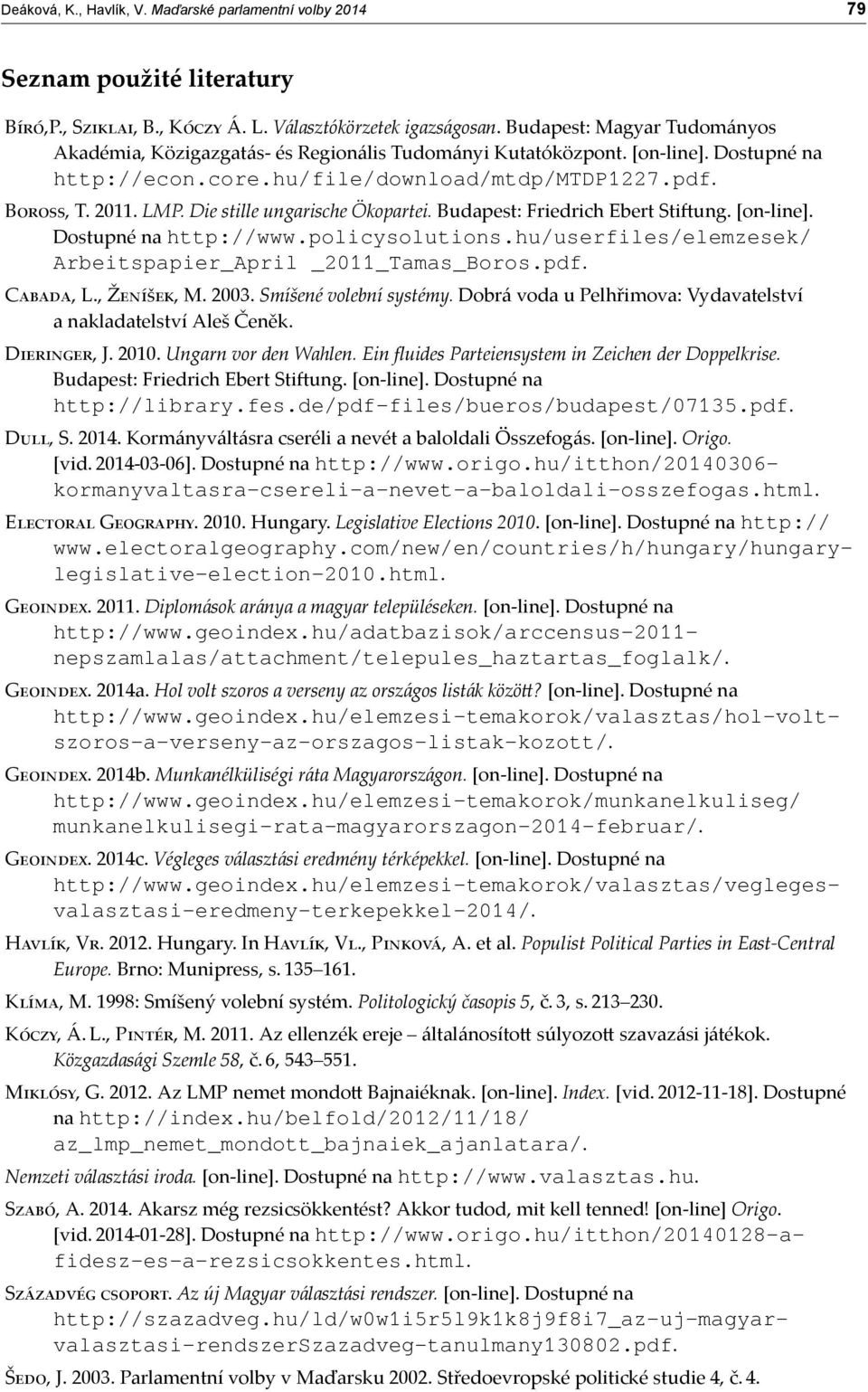 Die stille ungarische Ökopartei. Budapest: Friedrich Ebert Sti ung. [on-line]. Dostupné na http://www.policysolutions.hu/userfiles/elemzesek/ Arbeitspapier_April _2011_Tamas_Boros.pdf. C, L., Ž, M.