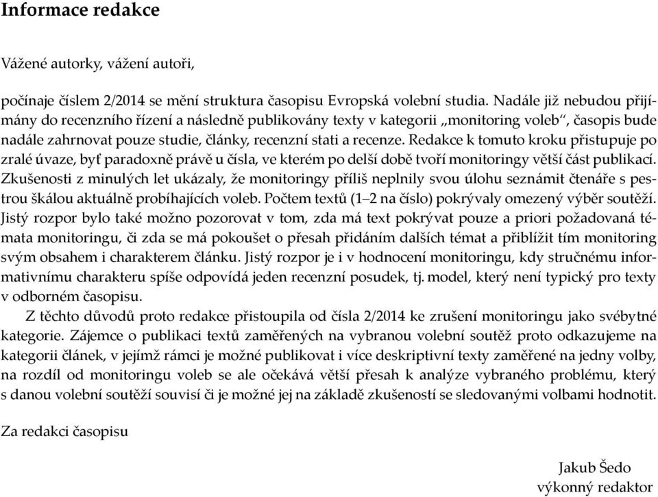 Redakce k tomuto kroku přistupuje po zralé úvaze, byť paradoxně právě u čísla, ve kterém po delší době tvoří monitoringy větší část publikací.