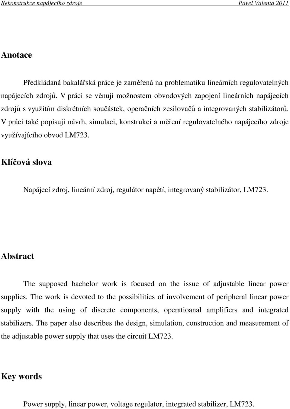 V práci také popisuji návrh, simulaci, konstrukci a měření regulovatelného napájecího zdroje využívajícího obvod LM723.