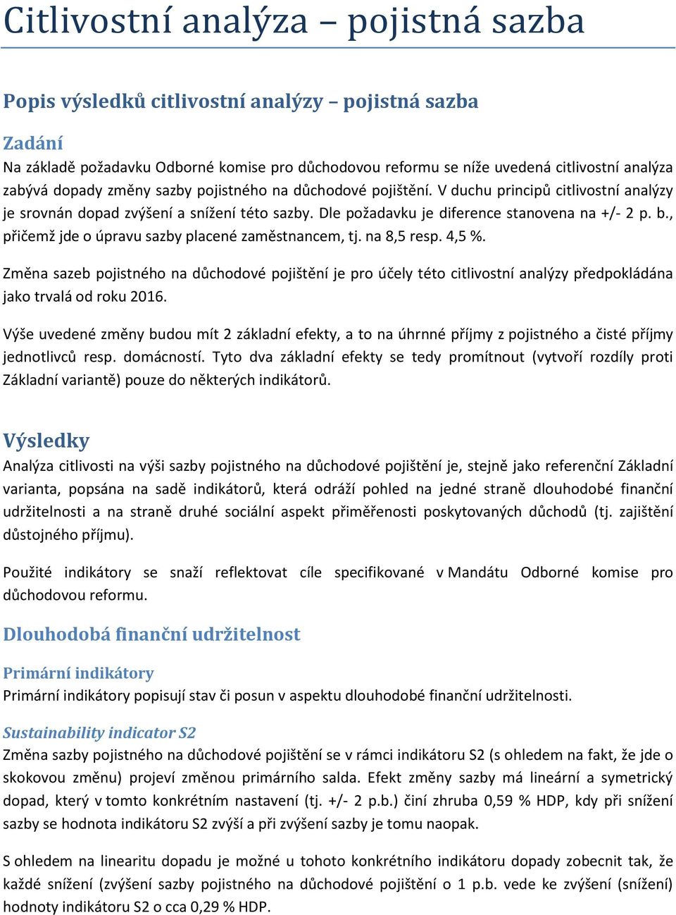 , přičemž jde o úpravu sazby placené zaměstnancem, tj. na 8,5 resp. 4,5 %. Změna sazeb pojistného na důchodové pojištění je pro účely této citlivostní analýzy předpokládána jako trvalá od roku 2016.