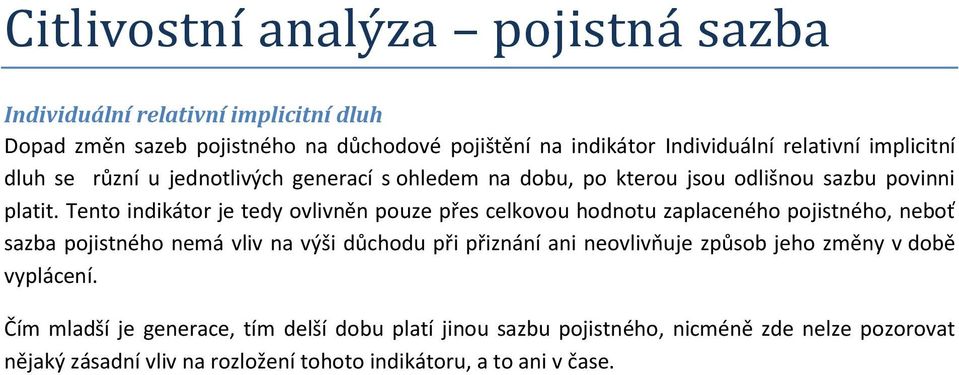 Tento indikátor je tedy ovlivněn pouze přes celkovou hodnotu zaplaceného pojistného, neboť sazba pojistného nemá vliv na výši důchodu při přiznání ani