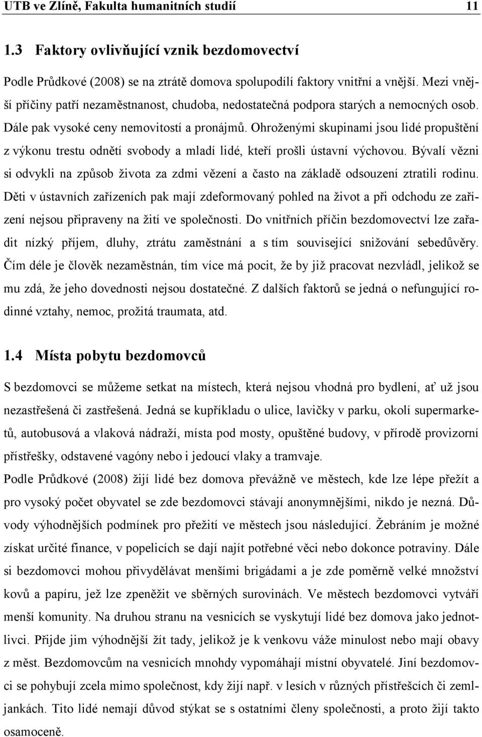 Ohroženými skupinami jsou lidé propuštění z výkonu trestu odnětí svobody a mladí lidé, kteří prošli ústavní výchovou.