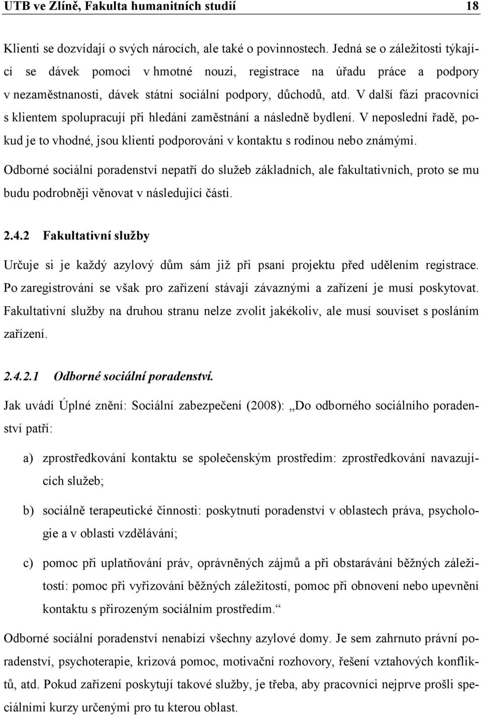 V další fázi pracovníci s klientem spolupracují při hledání zaměstnání a následně bydlení. V neposlední řadě, pokud je to vhodné, jsou klienti podporováni v kontaktu s rodinou nebo známými.