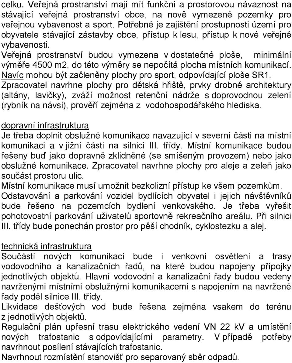 Veřejná prostranství budou vymezena v dostatečné ploše, minimální výměře 4500 m2, do této výměry se nepočítá plocha místních komunikací.