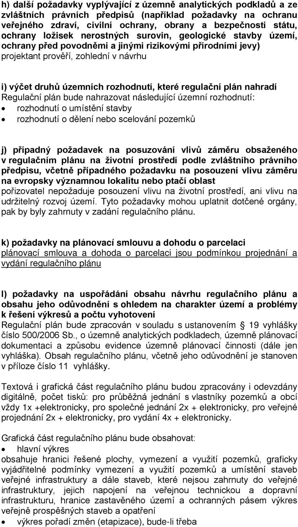 regulační plán nahradí Regulační plán bude nahrazovat následující územní rozhodnutí: rozhodnutí o umístění stavby rozhodnutí o dělení nebo scelování pozemků j) případný požadavek na posuzování vlivů