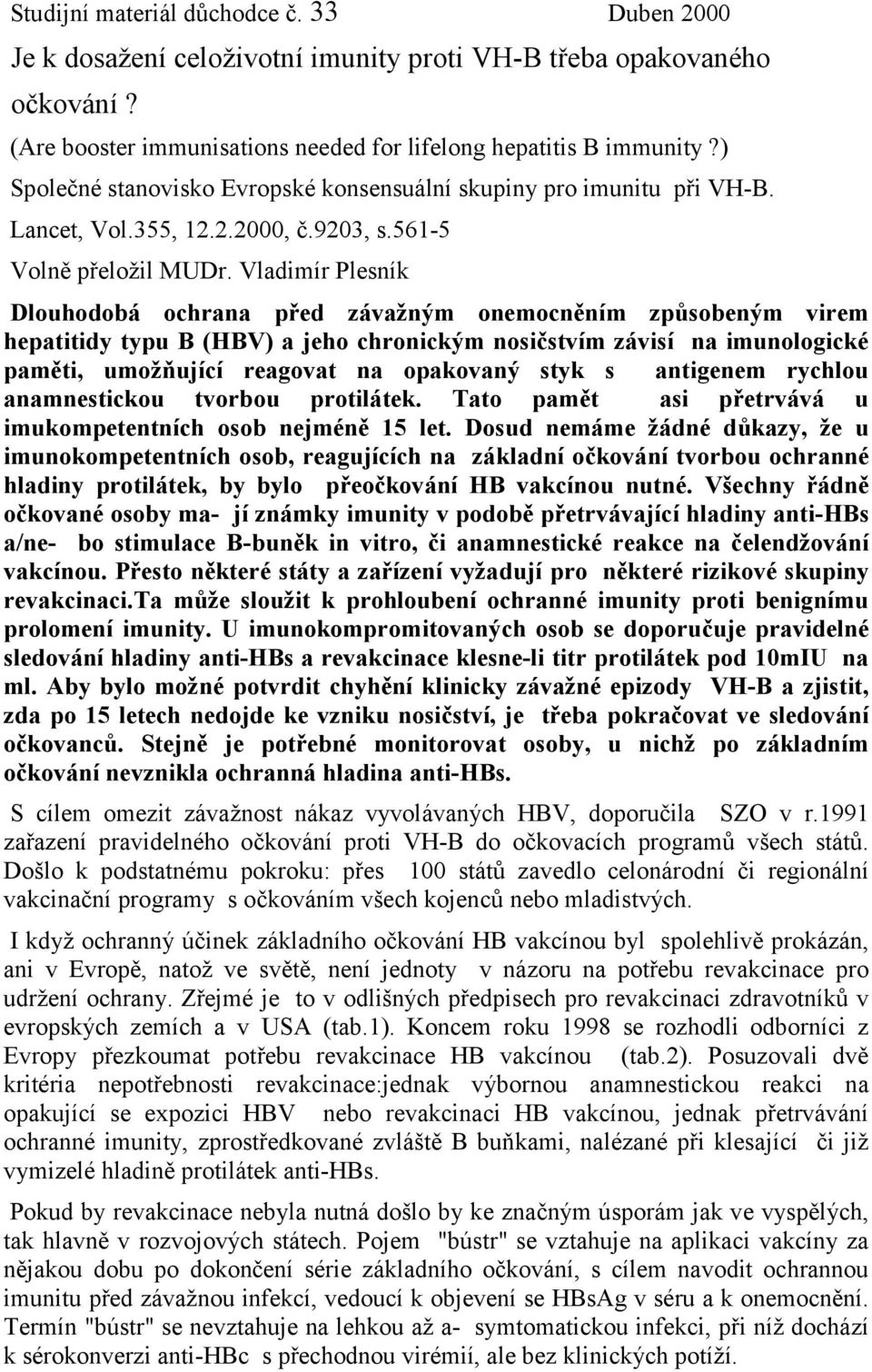 Vladimír Plesník Dlouhodobá ochrana před závažným onemocněním způsobeným virem hepatitidy typu B (HBV) a jeho chronickým nosičstvím závisí na imunologické paměti, umožňující reagovat na opakovaný