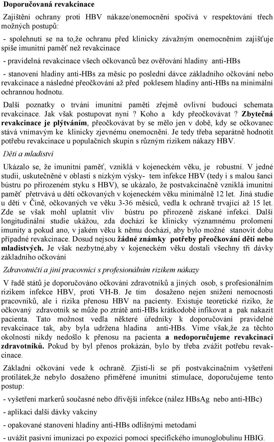 revakcinace a následné přeočkování až před poklesem hladiny anti-hbs na minimální ochrannou hodnotu. Další poznatky o trvání imunitní paměti zřejmě ovlivní budoucí schemata revakcinace.