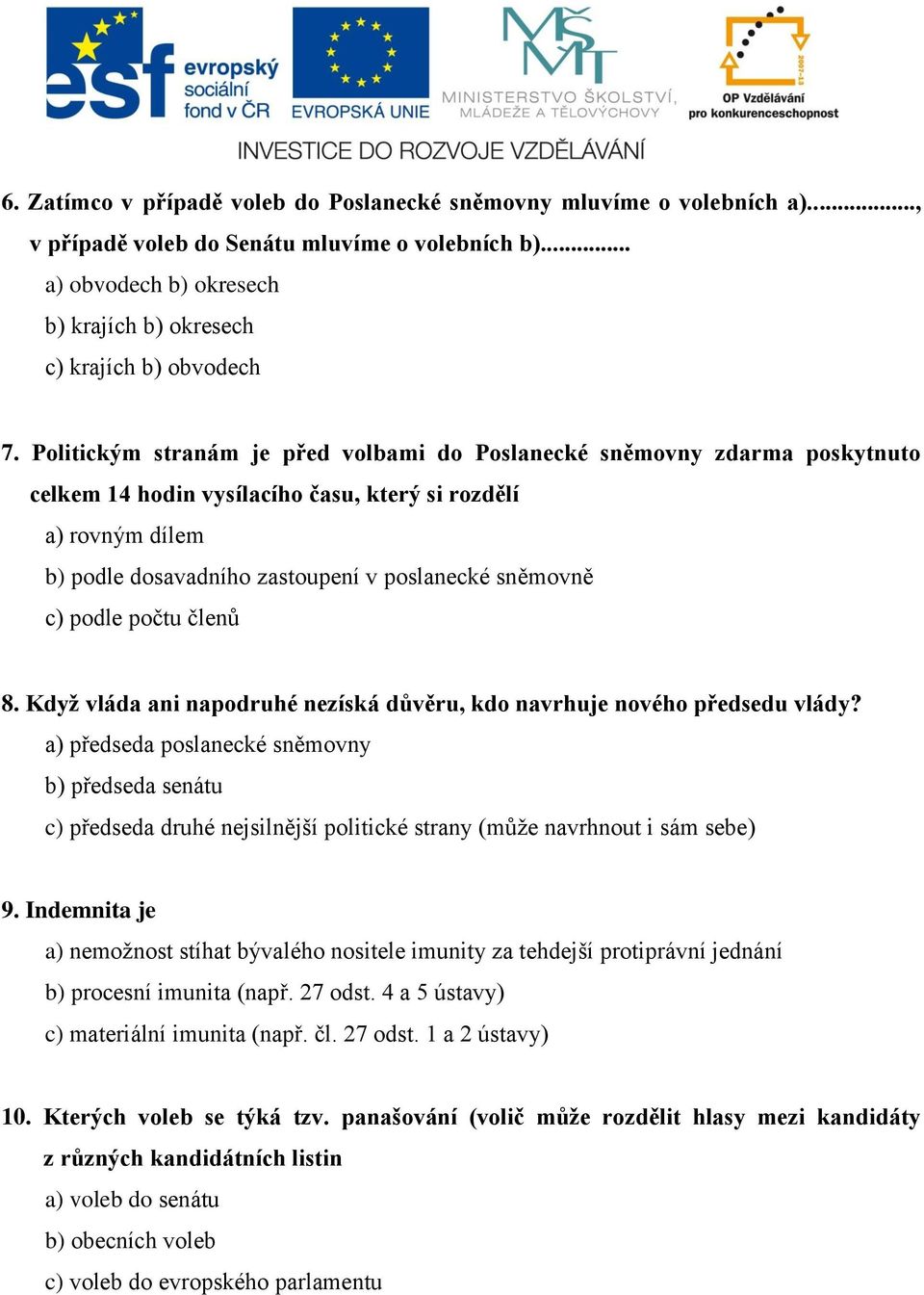 podle počtu členů 8. Když vláda ani napodruhé nezíská důvěru, kdo navrhuje nového předsedu vlády?