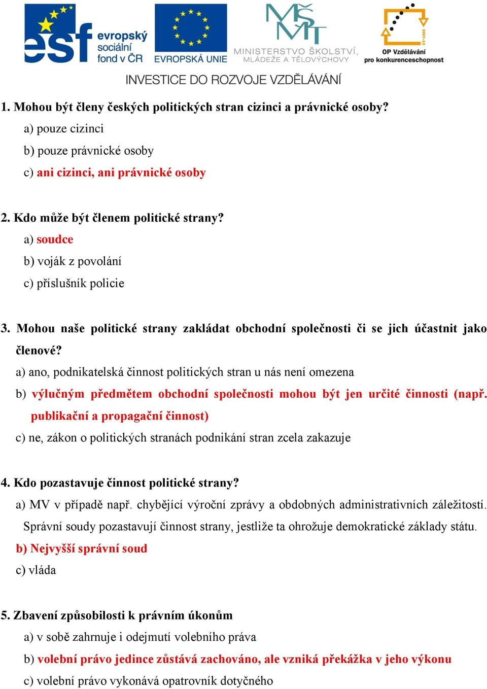 a) ano, podnikatelská činnost politických stran u nás není omezena b) výlučným předmětem obchodní společnosti mohou být jen určité činnosti (např.