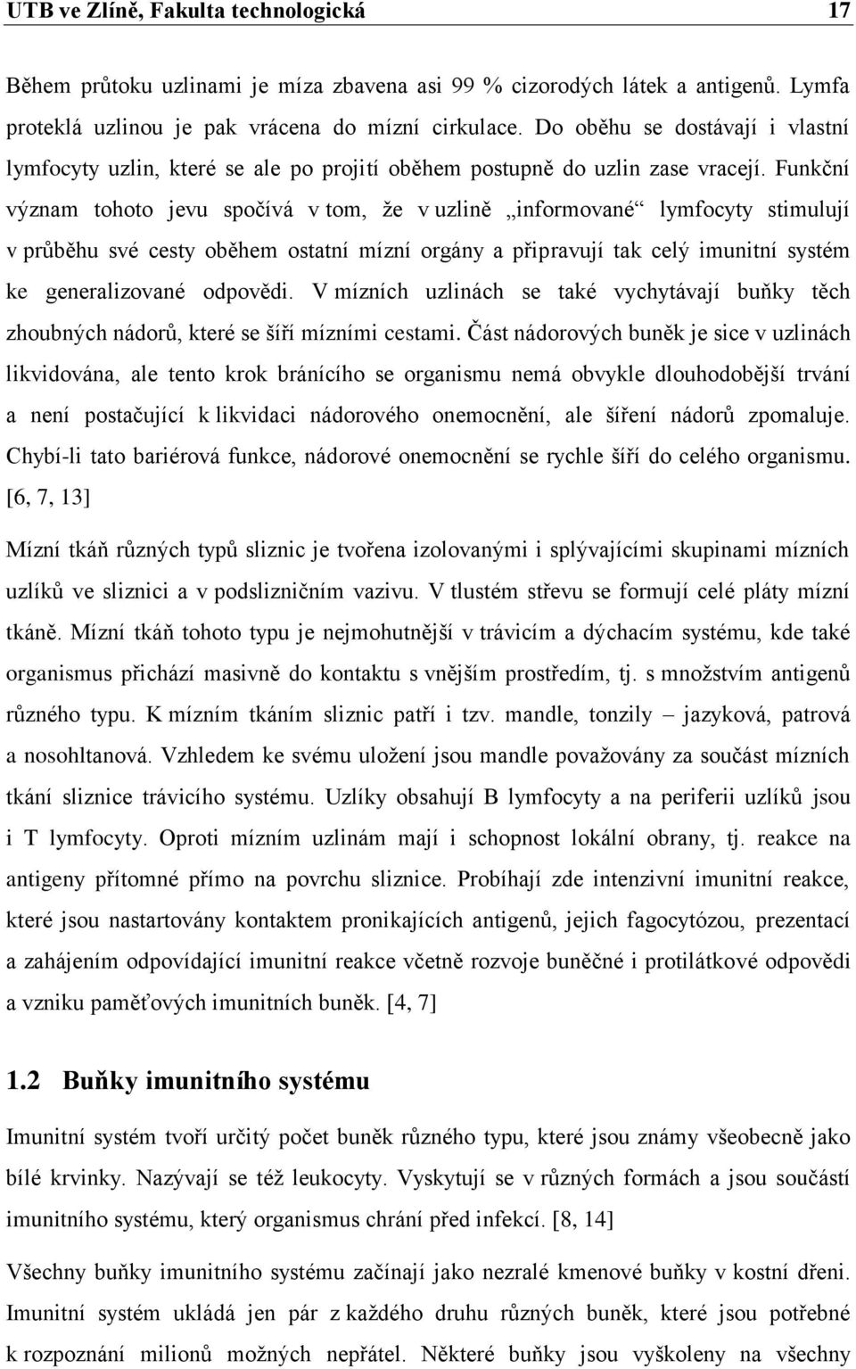 Funkční význam tohoto jevu spočívá v tom, že v uzlině informované lymfocyty stimulují v průběhu své cesty oběhem ostatní mízní orgány a připravují tak celý imunitní systém ke generalizované odpovědi.