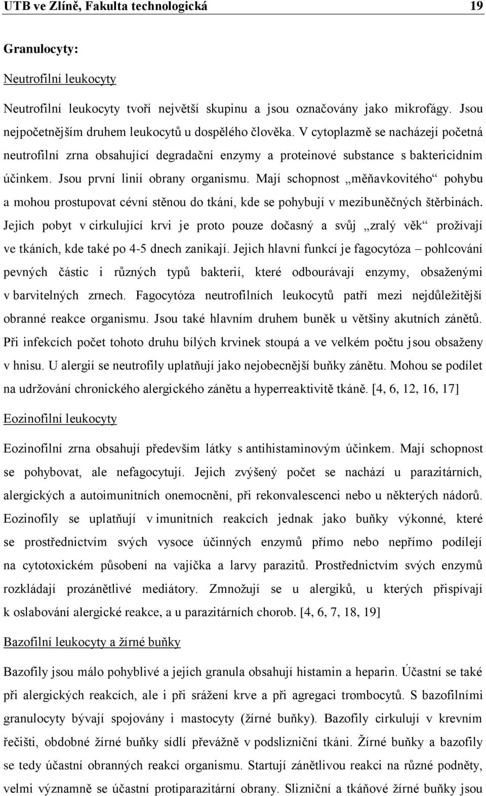 Jsou první linií obrany organismu. Mají schopnost měňavkovitého pohybu a mohou prostupovat cévní stěnou do tkání, kde se pohybují v mezibuněčných štěrbinách.