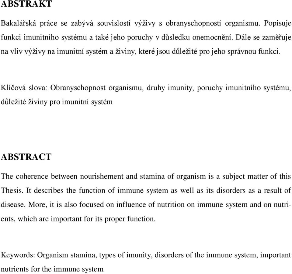 Klíčová slova: Obranyschopnost organismu, druhy imunity, poruchy imunitního systému, důležité živiny pro imunitní systém ABSTRACT The coherence between nourishement and stamina of organism is a