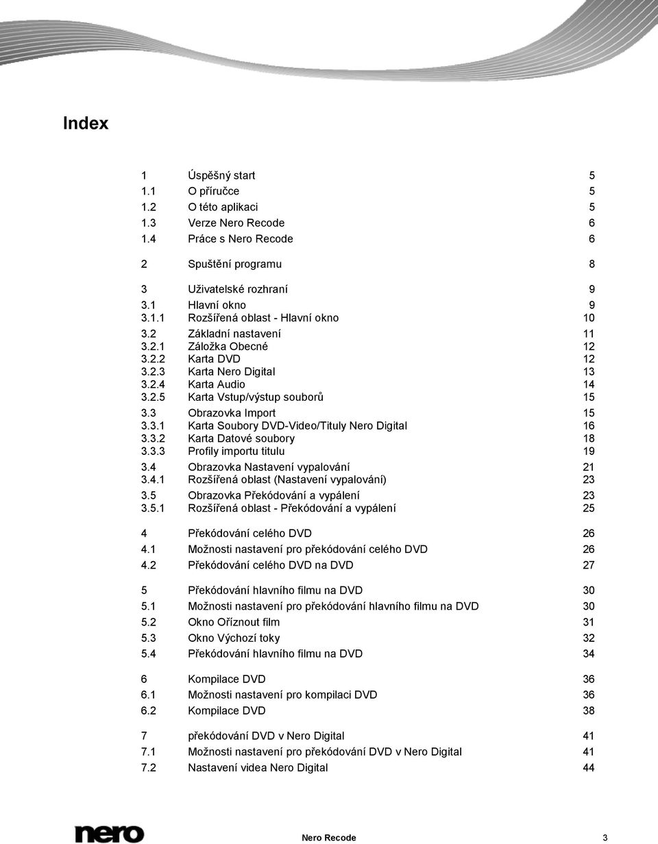 3.2 Karta Datové soubory 18 3.3.3 Profily importu titulu 19 3.4 Obrazovka Nastavení vypalování 21 3.4.1 Rozšířená oblast (Nastavení vypalování) 23 3.5 