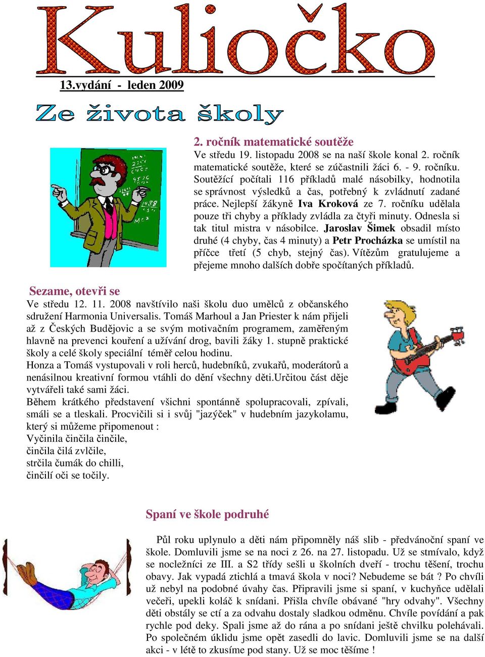 ročníku udělala pouze tři chyby a příklady zvládla za čtyři minuty. Odnesla si tak titul mistra v násobilce.