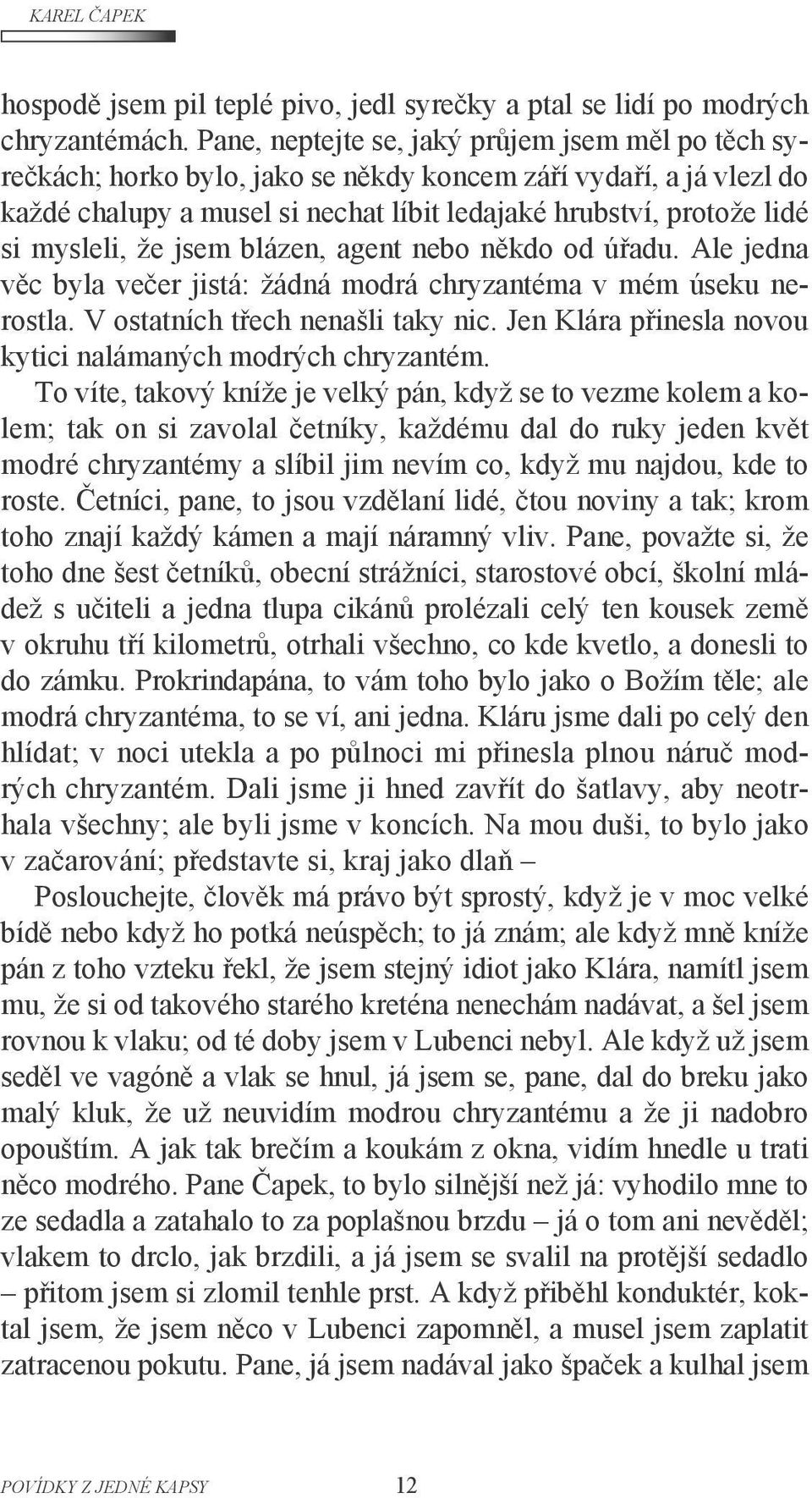 mysleli, že jsem blázen, agent nebo někdo od úřadu. Ale jedna věc byla večer jistá: žádná modrá chryzantéma v mém úseku nerostla. V ostatních třech nenašli taky nic.