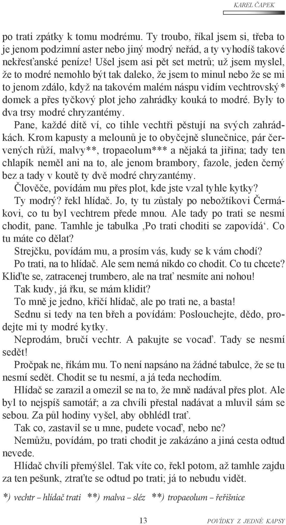 plot jeho zahrádky kouká to modré. Byly to dva trsy modré chryzantémy. Pane, každé dítě ví, co tihle vechtři pěstují na svých zahrádkách.