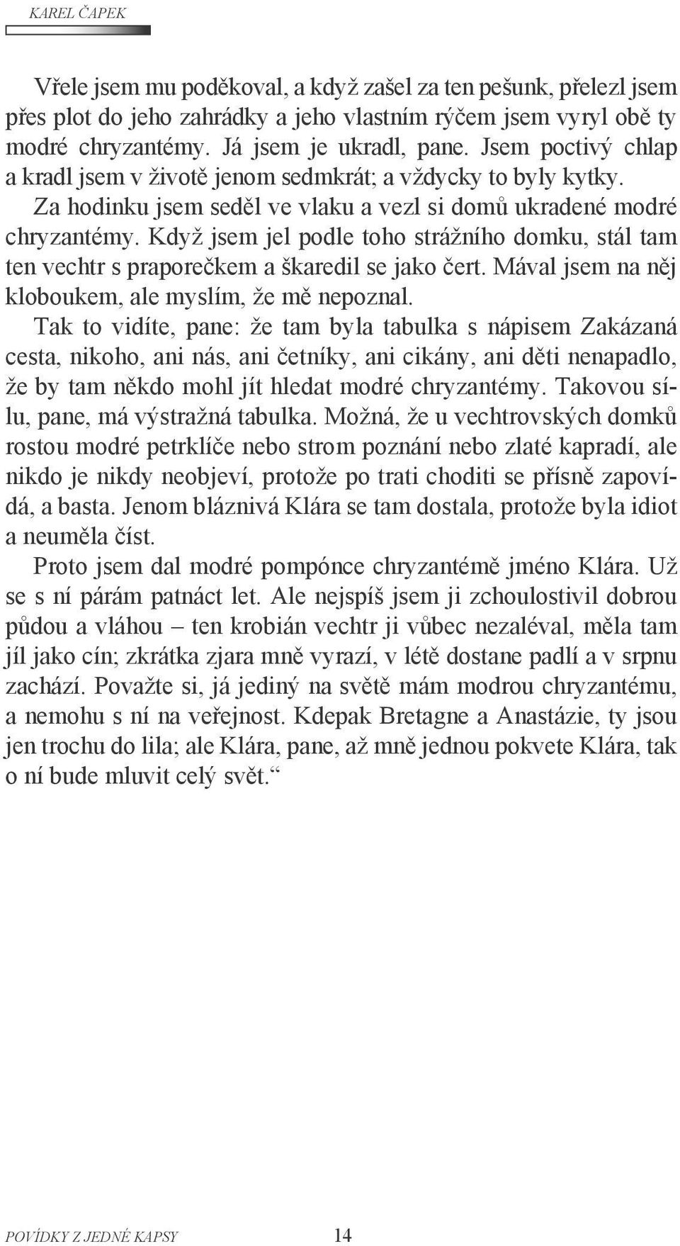 Když jsem jel podle toho strážního domku, stál tam ten vechtr s praporečkem a škaredil se jako čert. Mával jsem na něj kloboukem, ale myslím, že mě nepoznal.