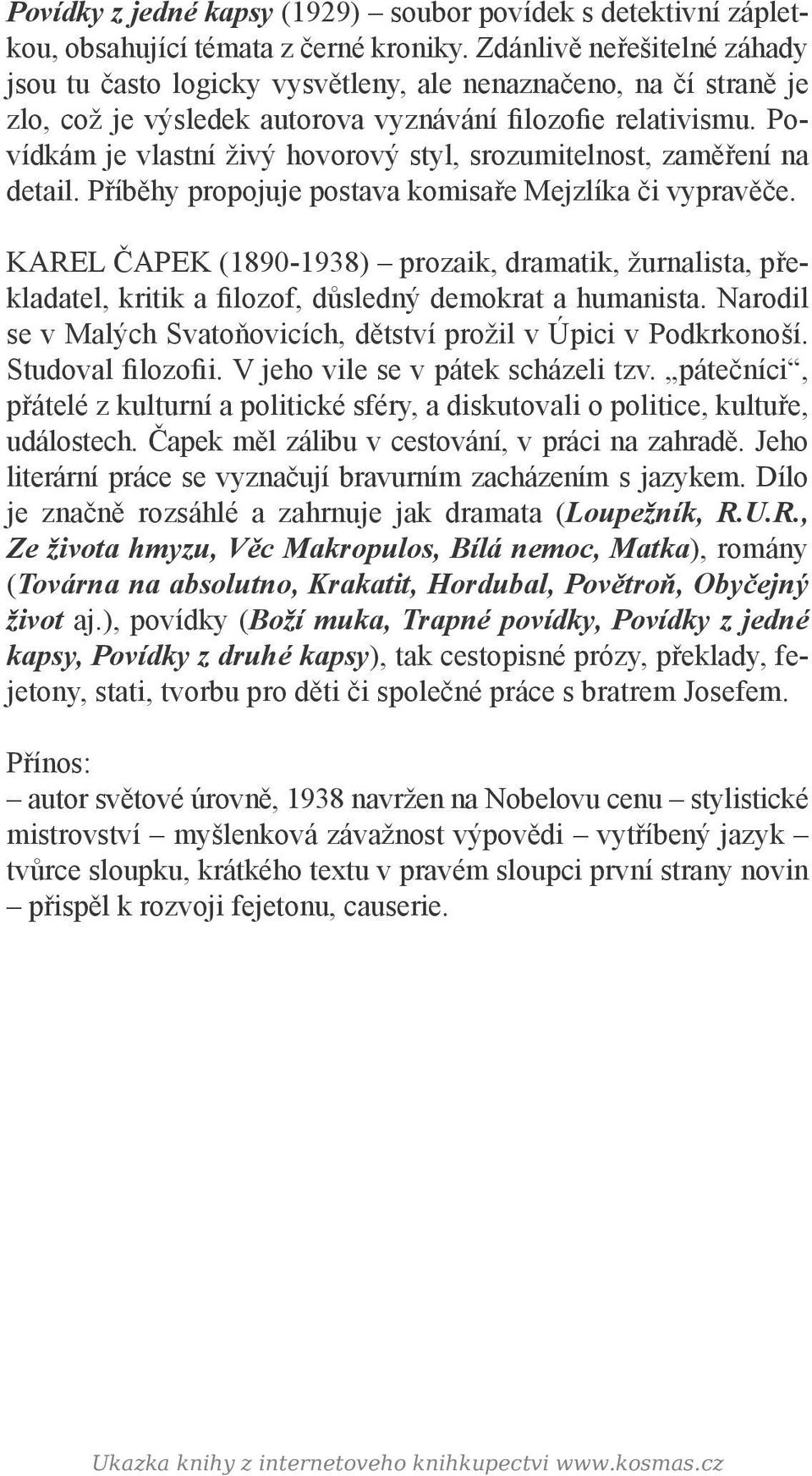 Povídkám je vlastní živý hovorový styl, srozumitelnost, zaměření na detail. Příběhy propojuje postava komisaře Mejzlíka či vypravěče.