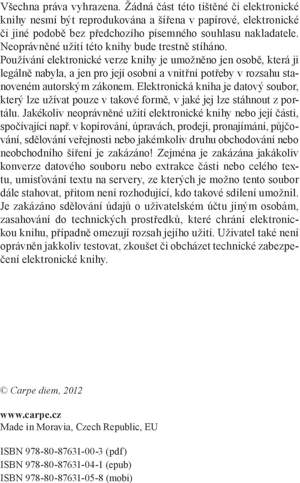 Používání elektronické verze knihy je umožněno jen osobě, která ji legálně nabyla, a jen pro její osobní a vnitřní potřeby v rozsahu stanoveném autorským zákonem.