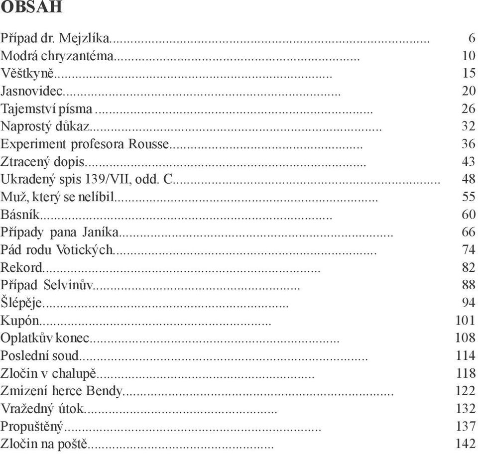 .. 60 Případy pana Janíka... 66 Pád rodu Votických... 74 Rekord... 82 Případ Selvinův... 88 Šlépěje... 94 Kupón... 101 Oplatkův konec.