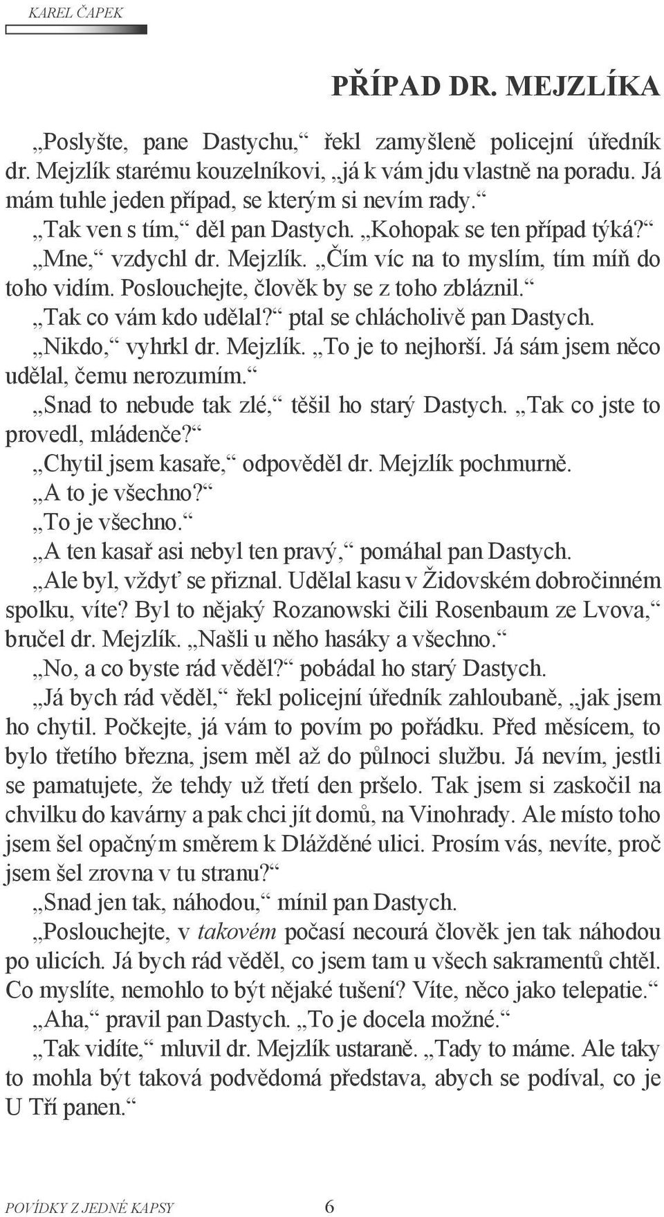 ptal se chlácholivě pan Dastych. Nikdo, vyhrkl dr. Mejzlík. To je to nejhorší. Já sám jsem něco udělal, čemu nerozumím. Snad to nebude tak zlé, těšil ho starý Dastych.