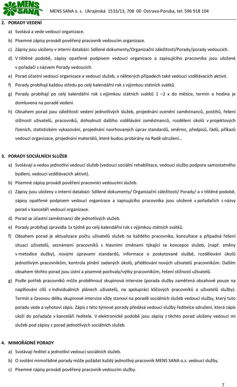 d) V tištěné podobě, zápisy opatřené podpisem vedoucí organizace a zapisujícího pracovníka jsou uložené v pořadači s názvem Porady vedoucích.