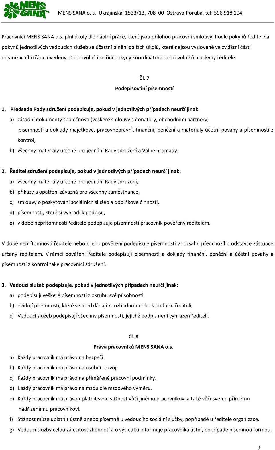 Dobrovolníci se řídí pokyny koordinátora dobrovolníků a pokyny ředitele. Čl. 7 Podepisování písemností 1.