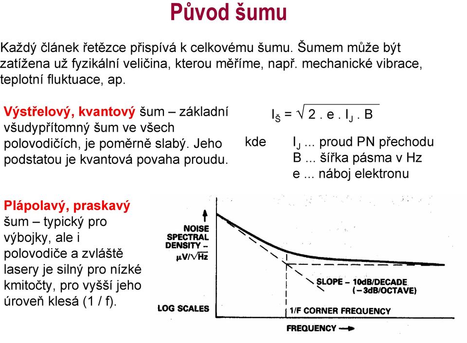 Jeho podstatou je kvantová povaha proudu.