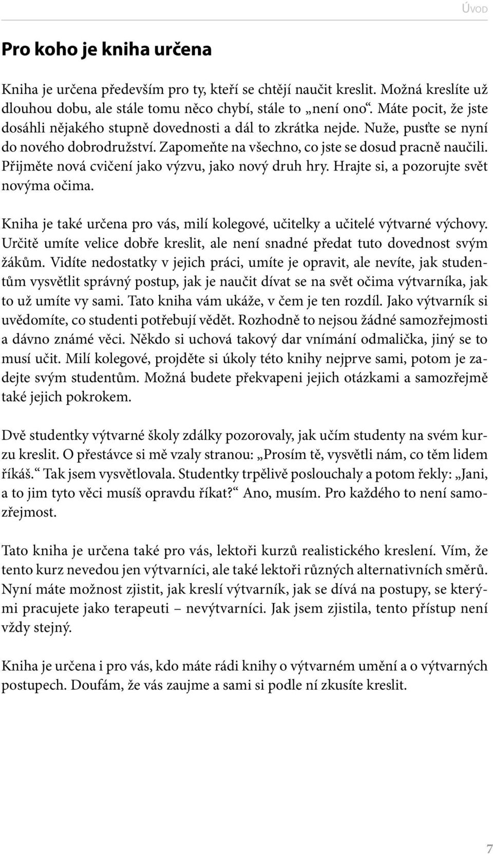 Přijměte nová cvičení jako výzvu, jako nový druh hry. Hrajte si, a pozorujte svět novýma očima. Kniha je také určena pro vás, milí kolegové, učitelky a učitelé výtvarné výchovy.