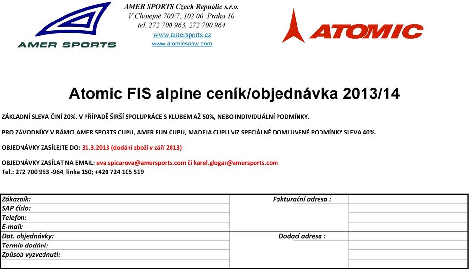 PRO ZÁVODNÍKY V RÁMCI AMER SPORTS CUPU, AMER FUN CUPU, MADEJA CUPU VIZ SPECIÁLNĚ DOMLUVENÉ PODMÍNKY SLEVA 40%. OBJEDNÁVKY ZASÍLEJTE DO: 31