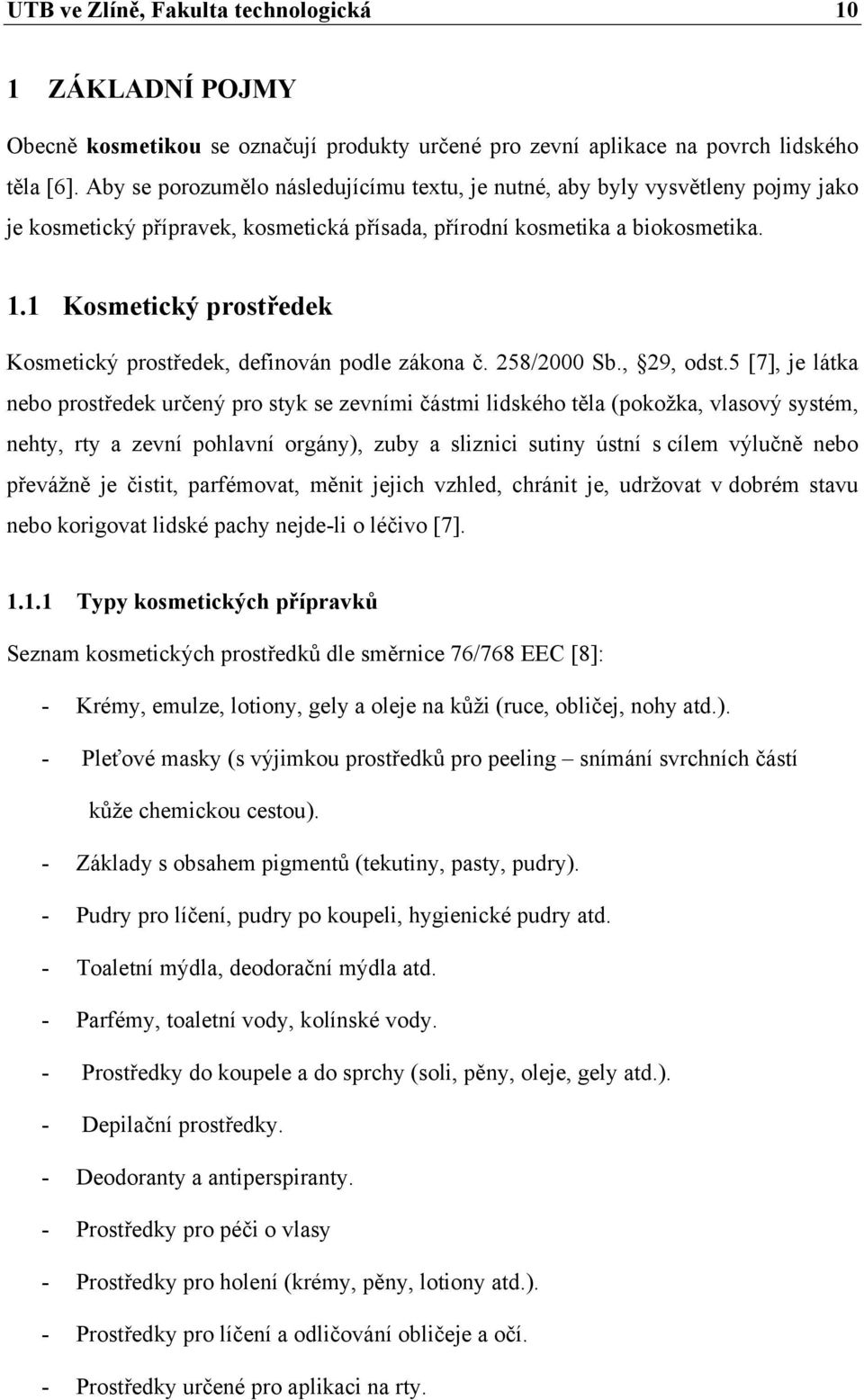 1 Kosmetický prostředek Kosmetický prostředek, definován podle zákona č. 258/2000 Sb., 29, odst.