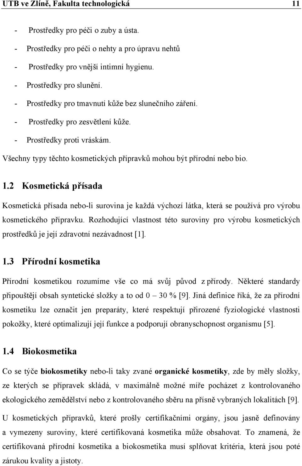 2 Kosmetická přísada Kosmetická přísada nebo-li surovina je každá výchozí látka, která se používá pro výrobu kosmetického přípravku.