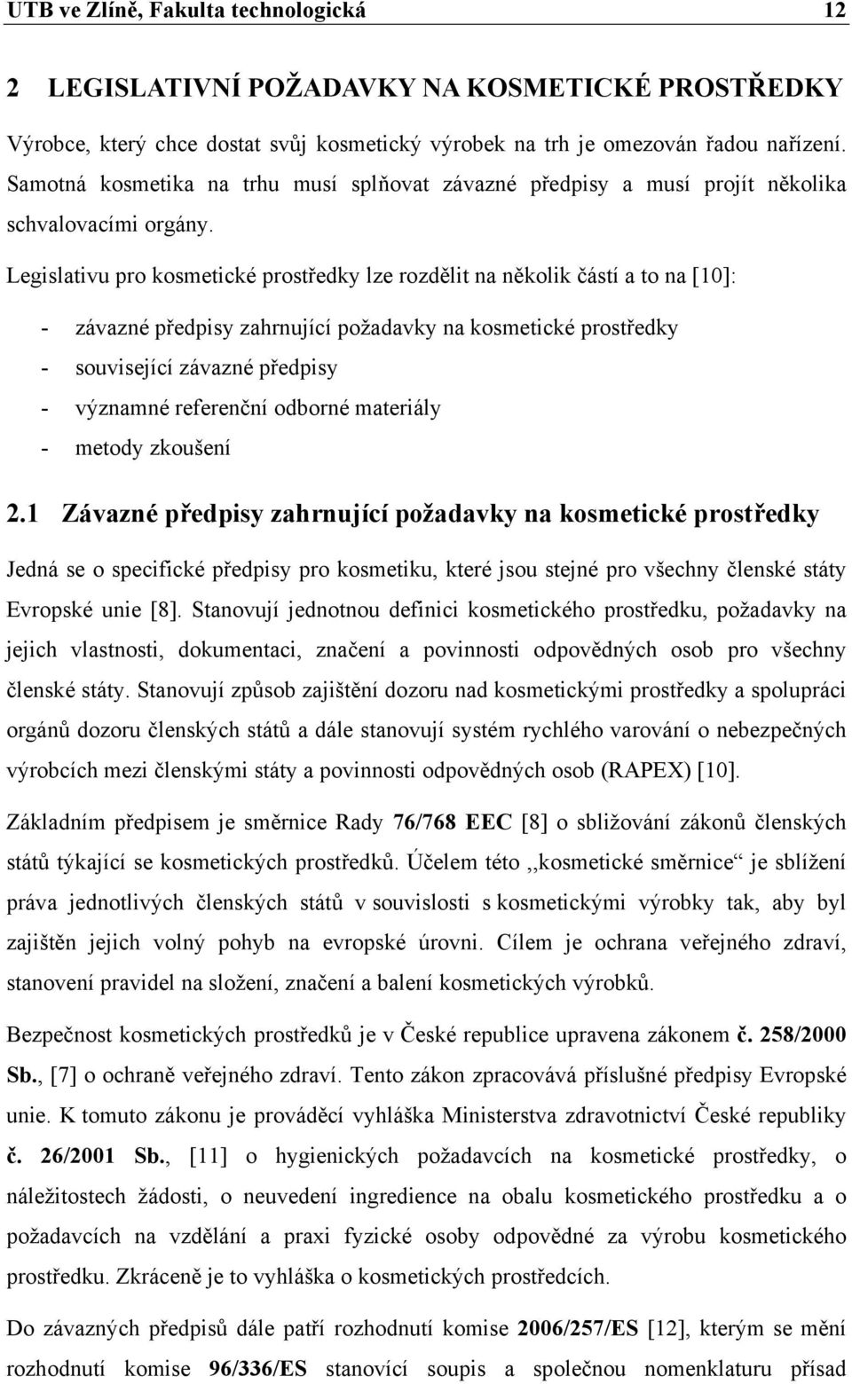 Legislativu pro kosmetické prostředky lze rozdělit na několik částí a to na [10]: - závazné předpisy zahrnující požadavky na kosmetické prostředky - související závazné předpisy - významné referenční