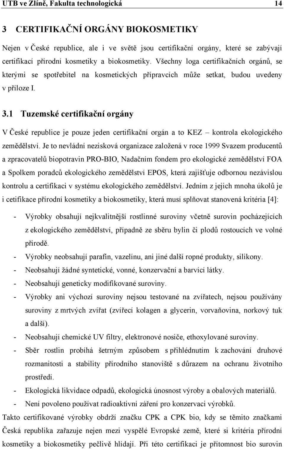 1 Tuzemské certifikační orgány V České republice je pouze jeden certifikační orgán a to KEZ kontrola ekologického zemědělství.