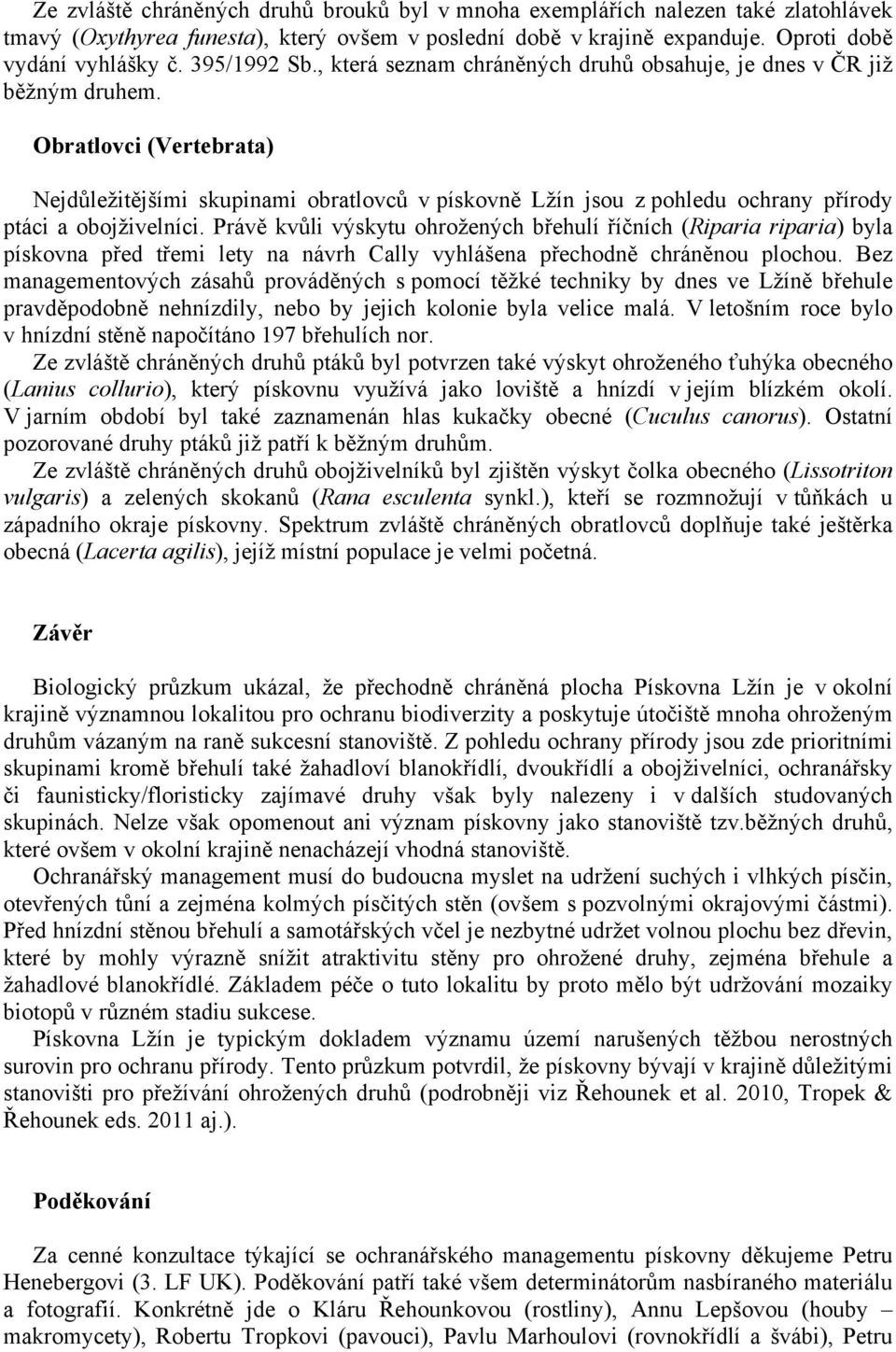 Obratlovci (Vertebrata) Nejdůležitějšími skupinami obratlovců v pískovně Lžín jsou z pohledu ochrany přírody ptáci a obojživelníci.