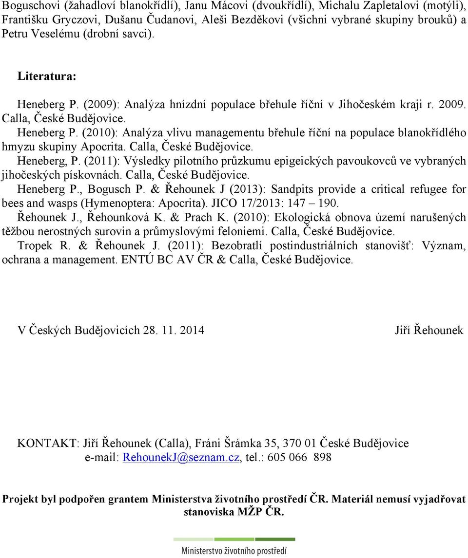 Calla, České Budějovice. Heneberg, P. (2011): Výsledky pilotního průzkumu epigeických pavoukovců ve vybraných jihočeských pískovnách. Calla, České Budějovice. Heneberg P., Bogusch P.