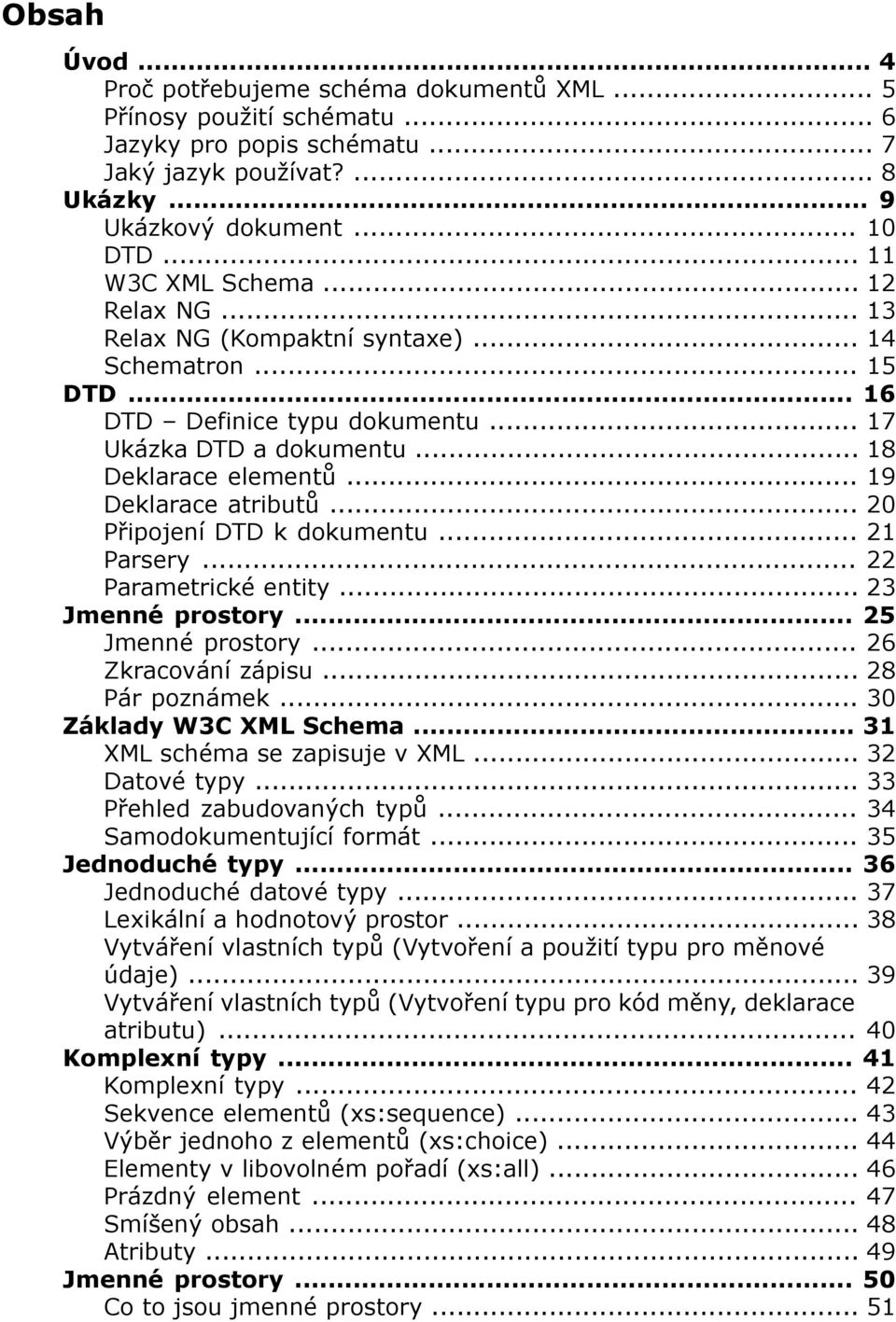 .. 19 Deklarace atributů... 20 Připojení DTD k dokumentu... 21 Parsery... 22 Parametrické entity... 23 Jmenné prostory... 25 Jmenné prostory... 26 Zkracování zápisu... 28 Pár poznámek.