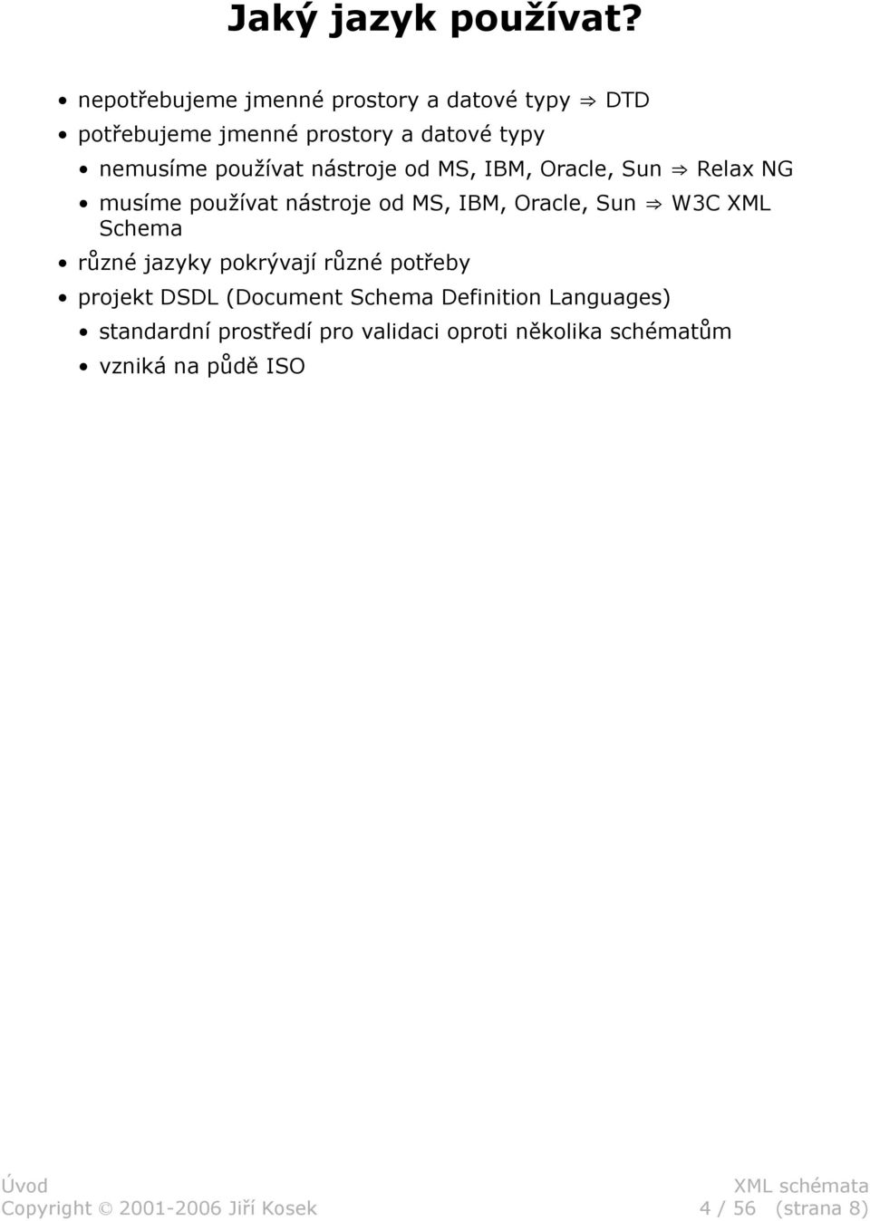 používat nástroje od MS, IBM, Oracle, Sun Relax NG musíme používat nástroje od MS, IBM, Oracle, Sun W3C